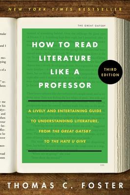 How to Read Literature Like a Professor [Third Edition]: A Lively and Entertaining Guide to Understanding Literature, from the Great Gatsby to the Hat