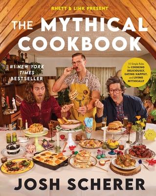 Rhett & Link Present: The Mythical Cookbook: 10 Simple Rules for Cooking Deliciously, Eating Happily, and Living Mythically