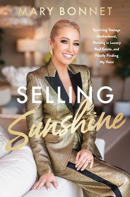 Selling Sunshine: Surviving Teenage Motherhood, Thriving in Luxury Real Estate, and Finally Finding My Voice