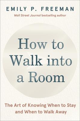 How to Walk Into a Room: The Art of Knowing When to Stay and When to Walk Away