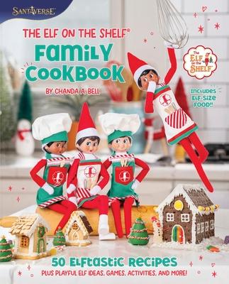 The Elf on the Shelf Family Cookbook: 50 Elftastic Recipes Plus Playful Elf Ideas, Games, Activities, and More!