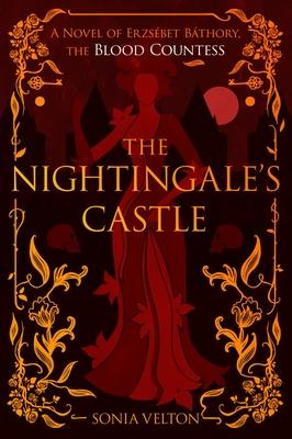 The Nightingale's Castle: A Novel of Erzsbet Bthory, the Blood Countess