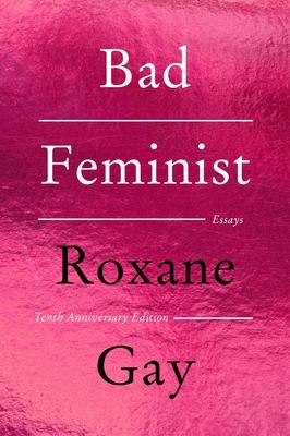 Bad Feminist [Tenth Anniversary Limited Collector's Edition]: Essays