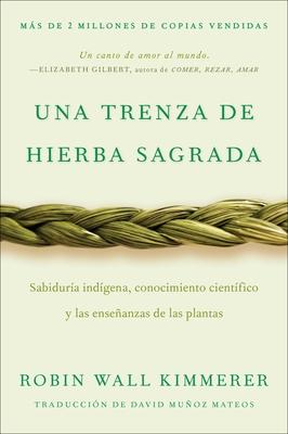 Braiding Sweetgrass / Una Trenza de Hierba Sagrada (Spanish Edition): Sabidura Indgena, Conocimiento Cientfico Y Las Enseanzas de Las Plantas