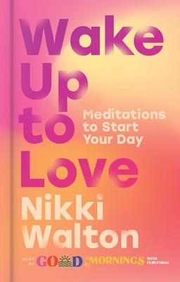 Wake Up to Love: Meditations to Start Your Day