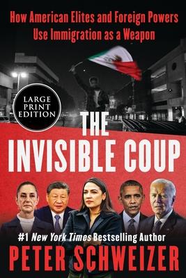 The Invisible Coup: How American Elites and Foreign Powers Use Immigration as a Weapon (Large Print)