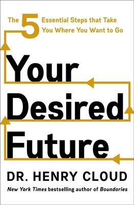 Your Desired Future: The Five Essential Steps That Take You Where You Want to Go Subscription