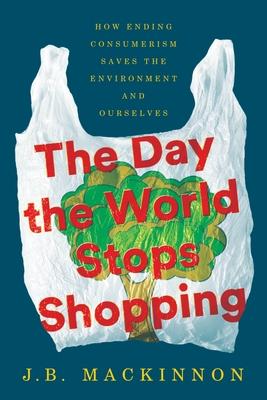 The Day the World Stops Shopping: How Ending Consumerism Saves the Environment and Ourselves Subscription