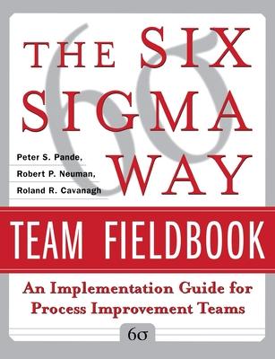 The Six SIGMA Way Team Fieldbook: An Implementation Guide for Process Improvement Teams