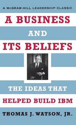 A Business and Its Beliefs: The Ideas That Helped Build IBM