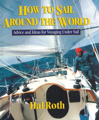 How to Sail Around the World: Advice and Ideas for Voyaging Under Sail