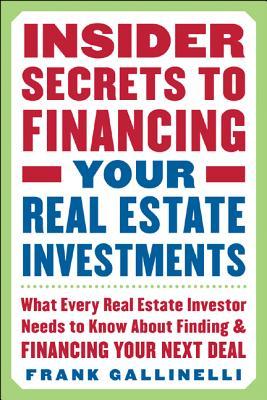 Insider Secrets to Financing Your Real Estate Investments: What Every Real Estate Investor Needs to Know about Finding and Financing Your Next Deal