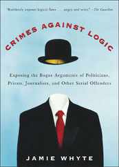Crimes Against Logic: Exposing the Bogus Arguments of Politicians, Priests, Journalists, and Other Serial Offenders Subscription