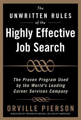 The Unwritten Rules of the Highly Effective Job Search: The Proven Program Used by the World's Leading Career Services Company: The Proven Program Use