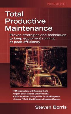 Total Productive Maintenance: Proven Strategies and Techniques to Keep Equipment Running at Maximum Efficiency