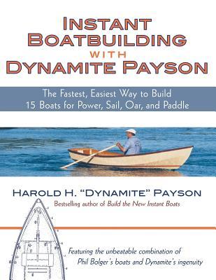 Instant Boatbuilding with Dynamite Payson: 15 Instant Boats for Power, Sail, Oar, and Paddle