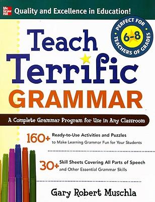 Teach Terrific Grammar, Grades 6-8: A Complete Grammar Program for Use in Any Classroom