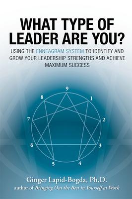 What Type of Leader Are You?: Using the Enneagram System to Identify and Grow Your Leadership Strenghts and Achieve Maximum Succes