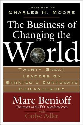 The Business of Changing the World: Twenty Great Leaders on Strategic Corporate Philanthropy