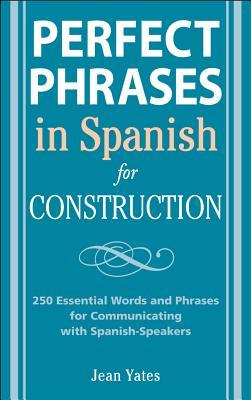 Perfect Phrases in Spanish for Construction: 500 + Essential Words and Phrases for Communicating with Spanish-Speakers