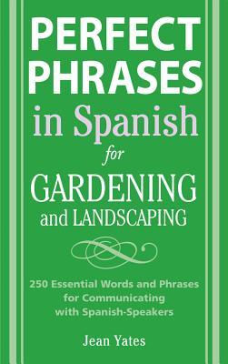 Perfect Phrases in Spanish for Gardening and Landscaping: 500 + Essential Words and Phrases for Communicating with Spanish-Speakers