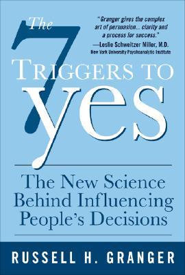 The 7 Triggers to Yes: The New Science Behind Influencing People's Decisions