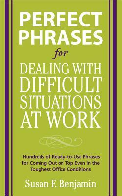 Perfect Phrases for Dealing with Difficult Situations at Work: Hundreds of Ready-To-Use Phrases for Coming Out on Top Even in the Toughest Office Cond