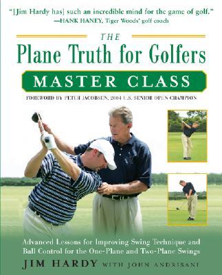 The Plane Truth for Golfers Master Class: Advanced Lessons for Improving Swing Technique and Ball Control for the One- And Two-Plane Swings