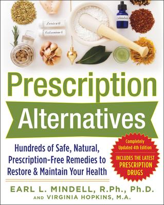 Prescription Alternatives: Hundreds of Safe, Natural, Prescription-Free Remedies to Restore and Maintain Your Health, Fourth Edition