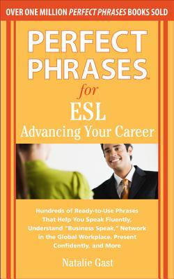 Perfect Phrases for ESL: Advancing Your Career: Hundreds of Ready-To-Use Phrases That Help You Speak Fluently, Understand "Business Speak," Net