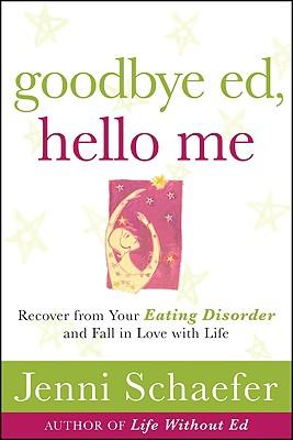 Goodbye Ed, Hello Me: Recover from Your Eating Disorder and Fall in Love with Life