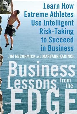 Business Lessons from the Edge: Learn How Extreme Athletes Use Intelligent Risk Taking to Succeed in Business