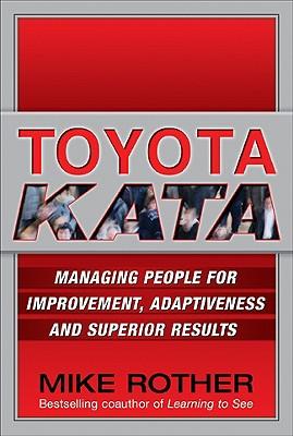 Toyota Kata: Managing People for Improvement, Adaptiveness and Superior Results