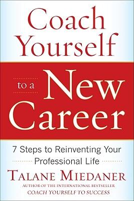 Coach Yourself to a New Career: 7 Steps to Reinventing Your Professional Life