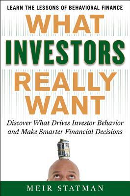 What Investors Really Want: Know What Drives Investor Behavior and Make Smarter Financial Decisions