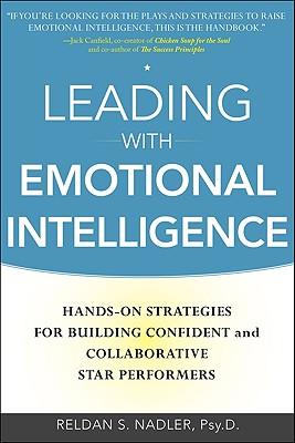 Leading with Emotional Intelligence: Hands-On Strategies for Building Confident and Collaborative Star Performers