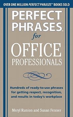 Perfect Phrases for Office Professionals: Hundreds of Ready-To-Use Phrases for Getting Respect, Recognition, and Results in Today's Workplace