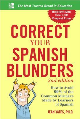 Correct Your Spanish Blunders: How to Avoid 99% of the Common Mistakes Made by Learners of Spanish