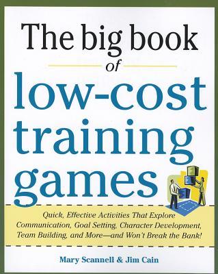 Big Book of Low-Cost Training Games: Quick, Effective Activities That Explore Communication, Goal Setting, Character Development, Teambuilding, and Mo