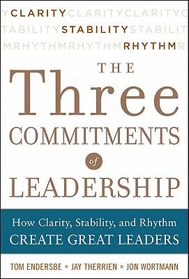 Three Commitments of Leadership: How Clarity, Stability, and Rhythm Create Great Leaders