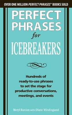 Perfect Phrases for Icebreakers: Hundreds of Ready-To-Use Phrases to Set the Stage for Productive Conversations, Meetings, and Events