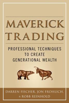 Maverick Trading: Proven Strategies for Generating Greater Profits from the Award-Winning Team at Maverick Trading