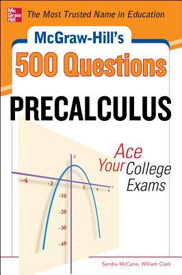 McGraw-Hill's 500 College Precalculus Questions: Ace Your College Exams: 3 Reading Tests + 3 Writing Tests + 3 Mathematics Tests