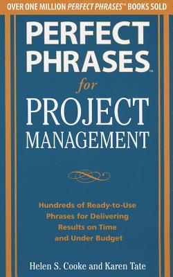 Perfect Phrases for Project Management: Hundreds of Ready-To-Use Phrases for Delivering Results on Time and Under Budget