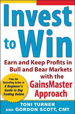 Invest to Win: Earn & Keep Profits in Bull & Bear Markets with the Gainsmaster Approach