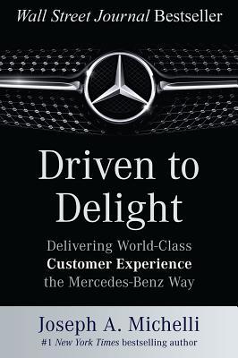 Driven to Delight: Delivering World-Class Customer Experience the Mercedes-Benz Way