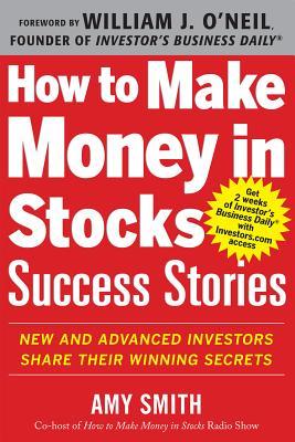 How to Make Money in Stocks Success Stories: New and Advanced Investors Share Their Winning Secrets