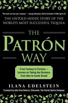 The Patron Way: From Fantasy to Fortune - Lessons on Taking Any Business from Idea to Iconic Brand: From Fantasy to Fortune - Lessons on Taking Any Bu