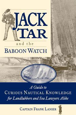 Jack Tar and the Baboon Watch: A Guide to Curious Nautical Knowledge for Landlubbers and Sea Lawyers Alike