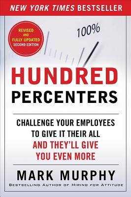 Hundred Percenters: Challenge Your Employees to Give It Their All, and They'll Give You Even More, Second Edition